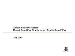 A Roundtable Discussion: Market Based Pay Structures for “Reality Based” Pay July 2005
