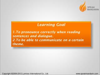 Learning Goal To pronounce correctly when reading sentences and dialogue.