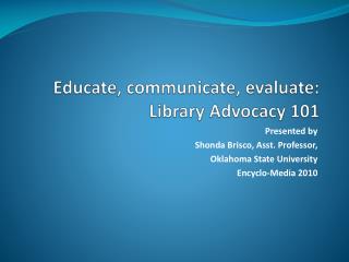 Educate, communicate, evaluate: Library Advocacy 101