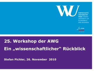 25. Workshop der AWG Ein „wissenschaftlicher“ Rückblick Stefan Pichler, 26. November 2010