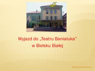 Wyjazd do „Teatru Banialuka” w Bielsku Białej