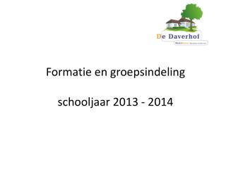 Formatie en groepsindeling schooljaar 2013 - 2014