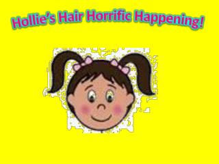 Hollie’s Hair Horrific Happening!