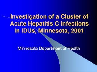 Investigation of a Cluster of Acute Hepatitis C Infections in IDUs, Minnesota, 2001