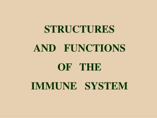 STRUCTURES AND FUNCTIONS OF THE IMMUNE SYSTEM