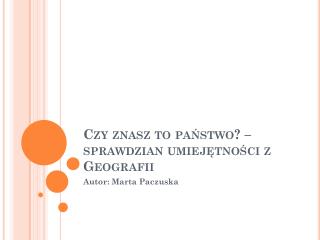 Czy znasz to państwo? – sprawdzian umiejętności z Geografii