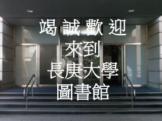 竭 誠 歡 迎 來到 長庚大學 圖書館