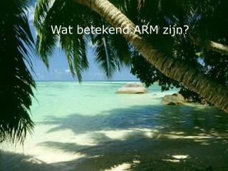 Wat betekend ARM zijn?