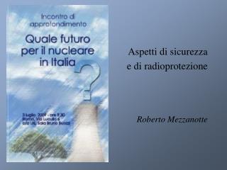 Aspetti di sicurezza e di radioprotezione Roberto Mezzanotte