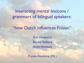 Interacting mental lexicons / grammars of bilingual speakers: “how Dutch influences Frisian”