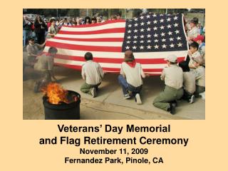 Veterans’ Day Memorial and Flag Retirement Ceremony November 11, 2009 Fernandez Park, Pinole, CA