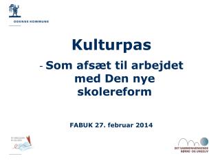 Kulturpas Som afsæt til arbejdet med Den nye skolereform FABUK 27. februar 2014