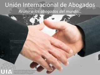 Unión Internacional de Abogados Reunir a los abogados del mundo…