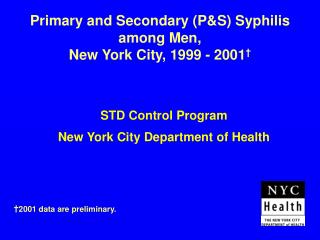 Primary and Secondary (P&amp;S) Syphilis among Men, New York City, 1999 - 2001 †