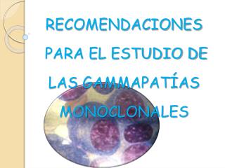 RECOMENDACIONES PARA EL ESTUDIO DE LAS GAMMAPATÍAS MONOCLONALES
