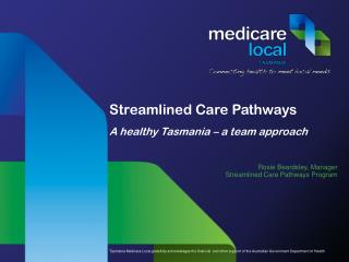 Streamlined Care Pathways A healthy Tasmania – a team approach