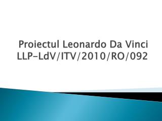 Proiectul Leonardo Da Vinci LLP-LdV/ITV/20 1 0/RO/ 092