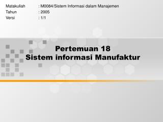 Pertemuan 18 Sistem informasi Manufaktur