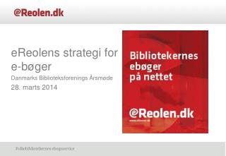 eReolens strategi for e-bøger Danmarks Biblioteksforenings Årsmøde 28. marts 2014