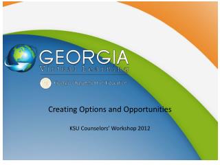 Creating Options and Opportunities KSU Counselors’ Workshop 2012