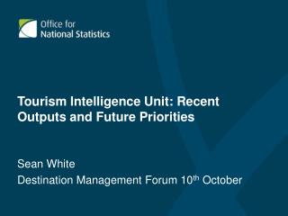 Tourism Intelligence Unit: Recent Outputs and Future Priorities