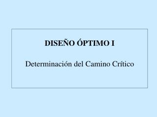 DISEÑO ÓPTIMO I Determinación del Camino Crítico