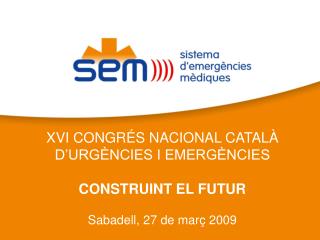 XVI CONGRÉS NACIONAL CATALÀ D’URGÈNCIES I EMERGÈNCIES CONSTRUINT EL FUTUR