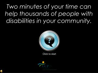 Two minutes of your time can help thousands of people with disabilities in your community.