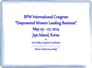 BPW International Congress “Empowered Women Leading Business” May 23 ~ 27, 2014 Jeju Island, Korea