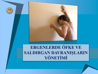 ERGENLERDE ÖFKE VE SALDIRGAN DAVRANIŞLARIN YÖNETİMİ