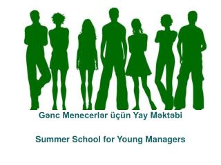 Gənc Menecerlər üçün Yay M əktəb i Summer School for Young Managers