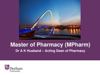 Master of Pharmacy ( MPharm ) Dr A K Husband – Acting Dean of Pharmacy