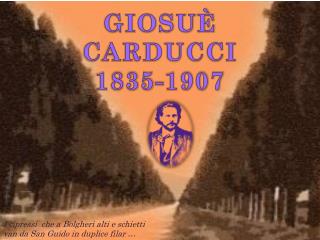 GIOSUÈ CARDUCCI 1835-1907