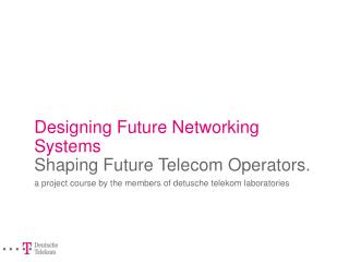 Designing Future Networking Systems Shaping Future Telecom Operators.