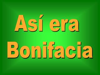 Así era Bonifacia