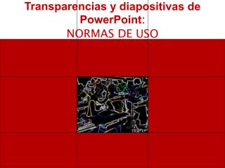 Transparencias y diapositivas de PowerPoint : NORMAS DE USO