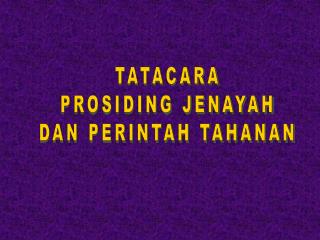 TATACARA PROSIDING JENAYAH DAN PERINTAH TAHANAN