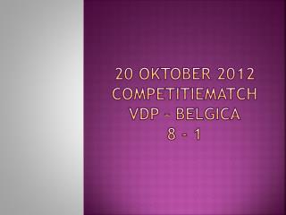 20 oktober 2012 competitiematch VDP – belgica 8 - 1