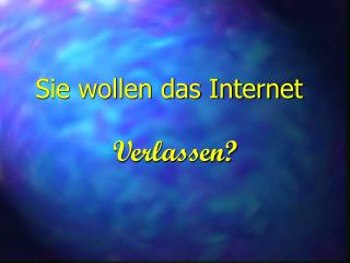 Sie wollen das Internet