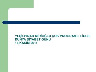 YEŞİLPINAR MİRİOĞLU ÇOK PROGRAMLI LİSESİ DÜNYA DİYABET GÜNÜ 14 KASIM 2011