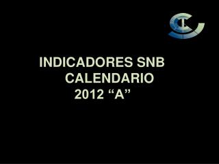 INDICADORES SNB 	 CALENDARIO 2012 “A”