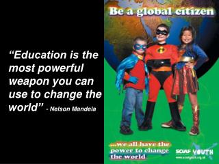 “Education is the most powerful weapon you can use to change the world” - Nelson Mandela