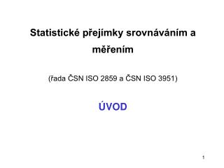 Statistické přejímky srovnáváním a měřením (řada ČSN ISO 2859 a ČSN ISO 3951) ÚVOD
