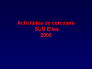 Activitatea de cercetare SUU Elias 2008