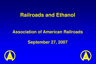 Railroads and Ethanol Association of American Railroads September 27, 2007