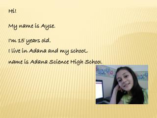 Hi! My name is Ayse. I'm 15 years old.