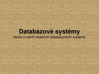 Databázové systémy teorie a návrh relačních databázových systémů