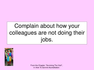 Complain about how your colleagues are not doing their jobs.