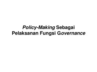 Policy- M aking S ebagai P elaksanan F ungsi G overnance