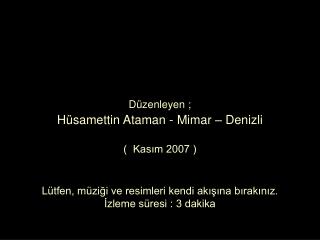 Lütfen, müziği ve resimleri kendi akışına bırakınız. İzleme süresi : 3 dakika